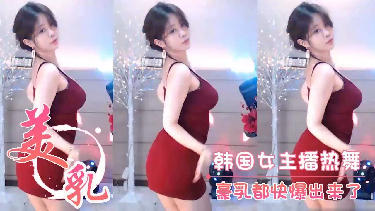 韩国女主播热舞 豪乳都快爆出来了